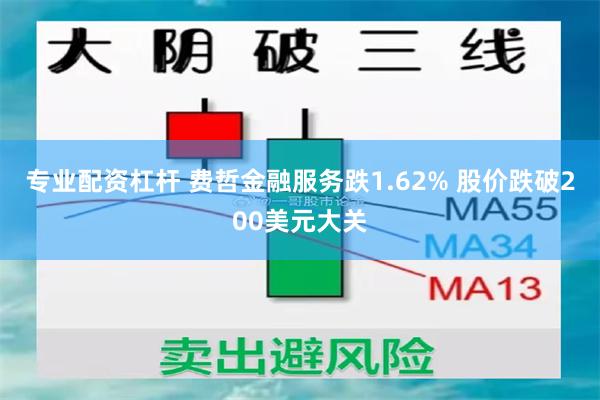 专业配资杠杆 费哲金融服务跌1.62% 股价跌破200美元大关